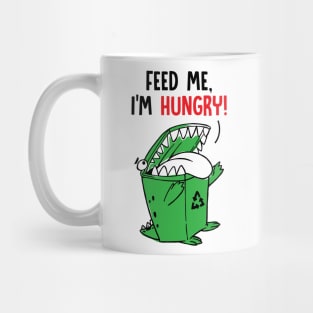 FEED ME! I'M HUNGRY Mug